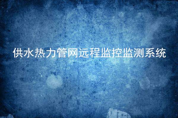供水熱力管網遠程監控監測系統